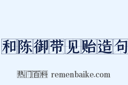 和陈御带见贻造句是什么意思的图片